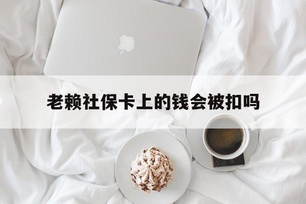 最新老赖社保卡上的钱会被扣吗方法分析(最方便真实的楚雄老赖社保卡会不会被冻结方法)