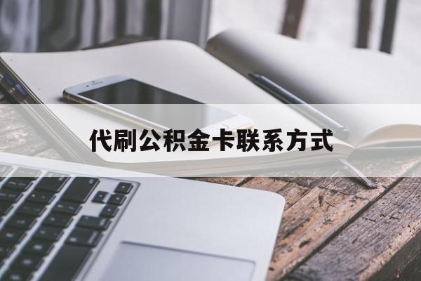 最新代刷公积金卡联系方式方法分析(最方便真实的楚雄公积金公积金代办方法)